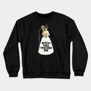 Bitch You Tricked Me Crewneck Sweatshirt